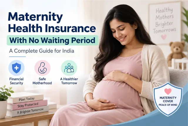 Maternity Health Insurance With No Waiting Period: Is It Available in India? (2026 Guide)